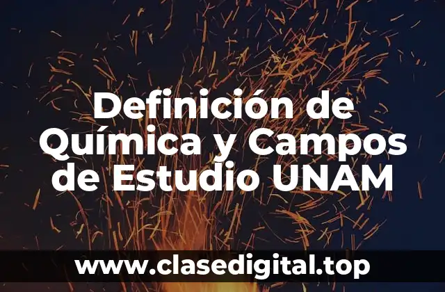Definición de Química y Campos de Estudio UNAM