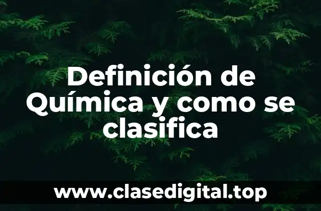 Definición de Química y como se clasifica