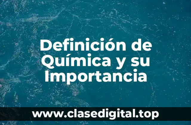 Definición de Química y su Importancia