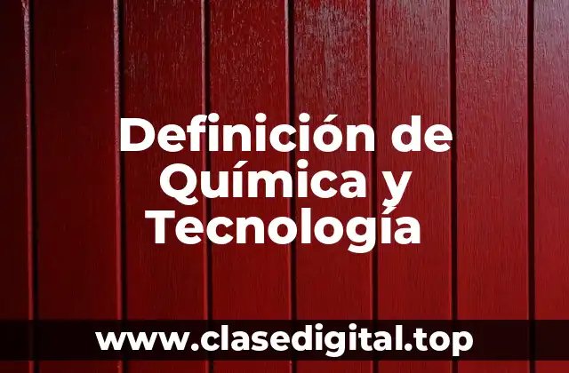Definición de Química y Tecnología