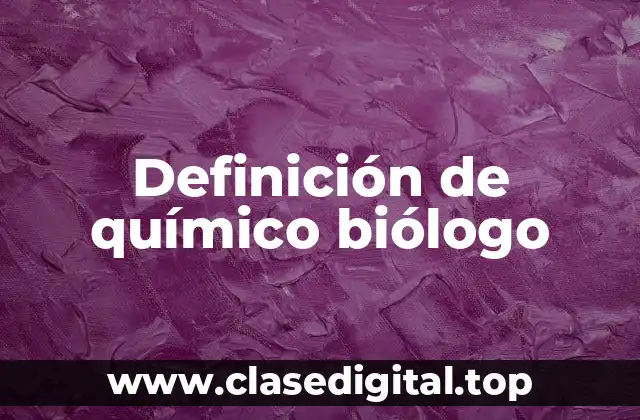 Definición de químico biólogo