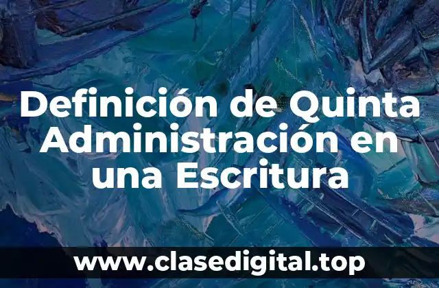 Definición de Quinta Administración en una Escritura