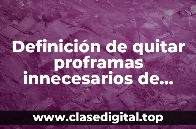 Definición de quitar proframas innecesarios de inicio