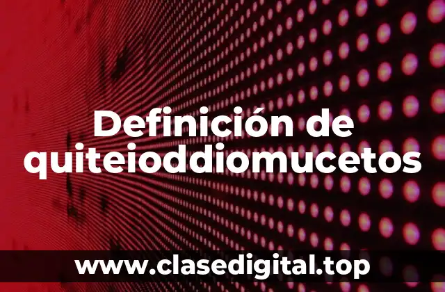 Definición de quiteioddiomucetos