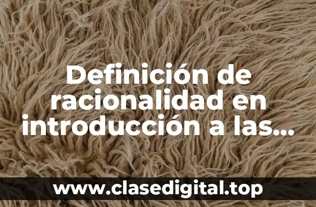 Definición de racionalidad en introducción a las ciencias sociales