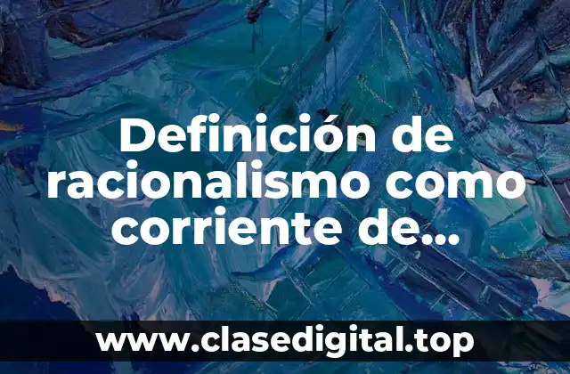 Definición de racionalismo como corriente de pensamiento