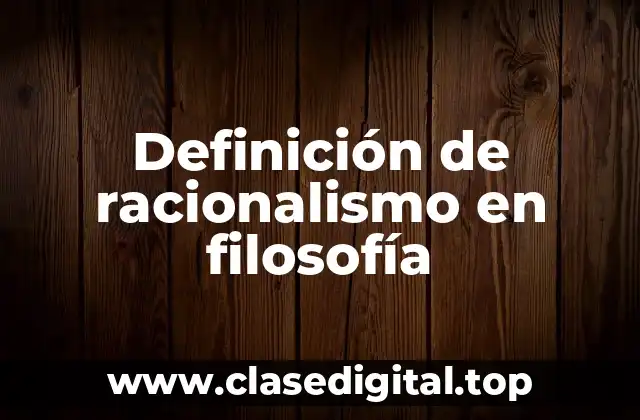 Definición de racionalismo en filosofía