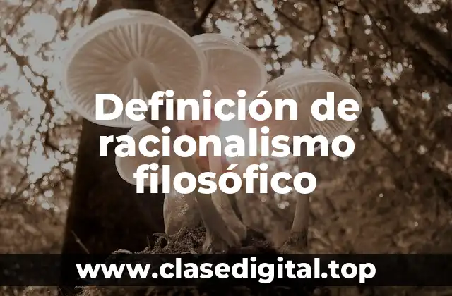 Definición de racionalismo filosófico