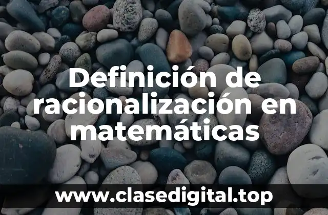 Definición de racionalización en matemáticas