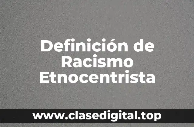 Definición de Racismo Etnocentrista