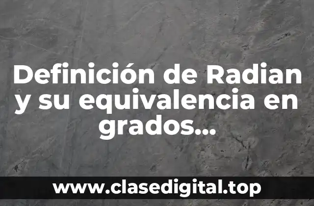 Definición de Radian y su equivalencia en grados sexagesimales