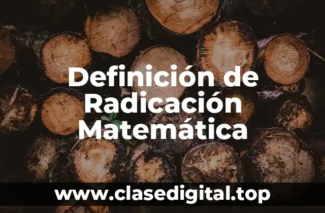 Definición Técnica de Radicación Matemática