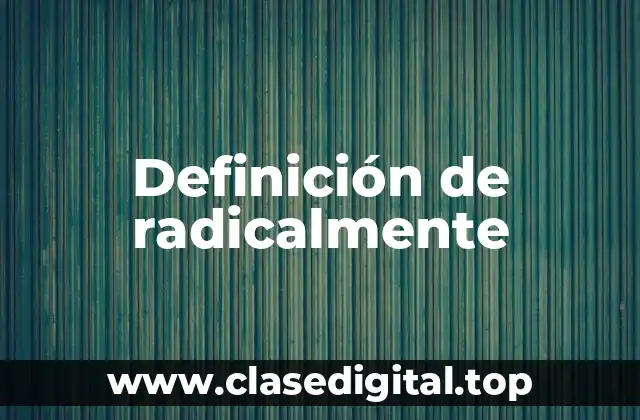 Definición de radicalmente