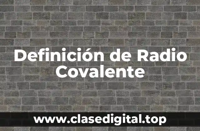 Definición Técnica de Radio Covalente
