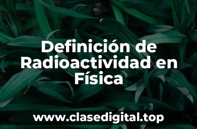 Definición de Radioactividad en Física