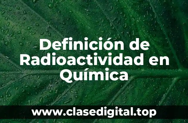 Definición de Radioactividad en Química