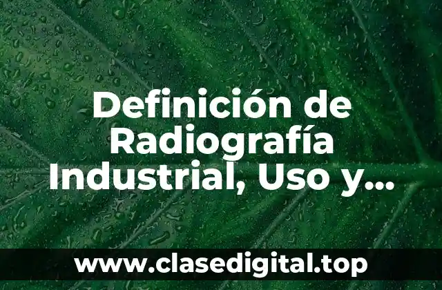 Definición Técnica de Radiografía Industrial