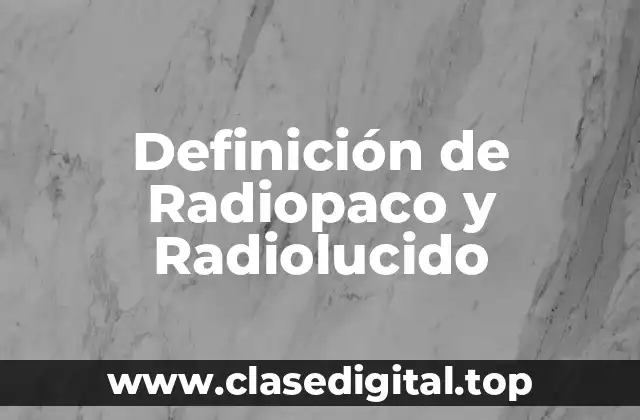 Definición de Radiopaco y Radiolucido