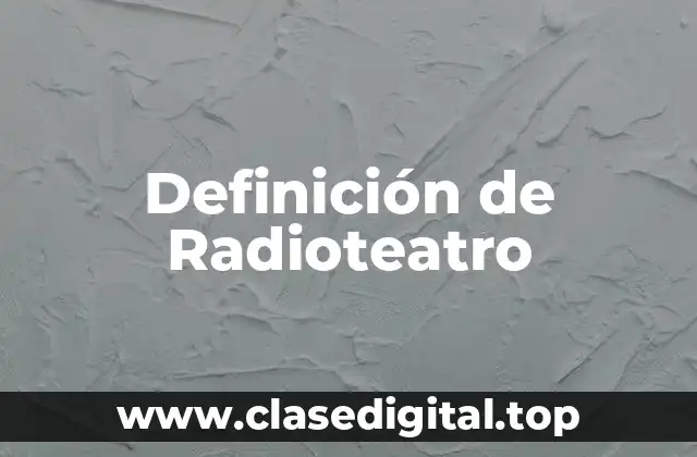 Definición de Radioteatro