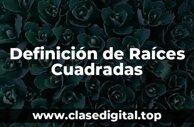 Definición de Raíces Cuadradas