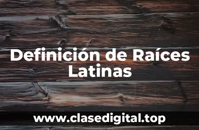 Definición de Raíces Latinas