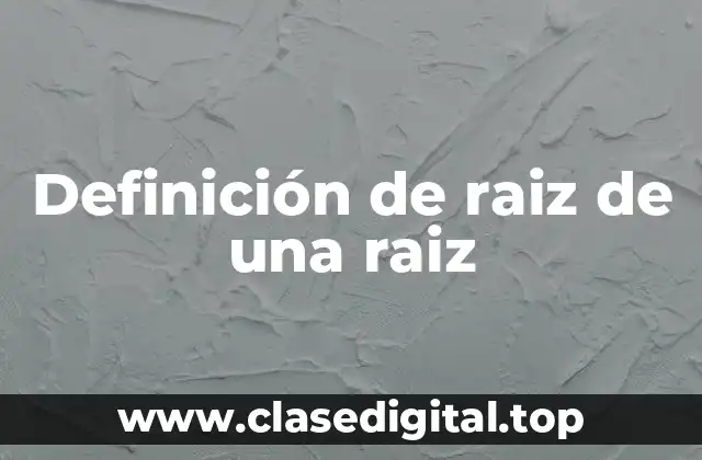 Definición de raiz de una raiz