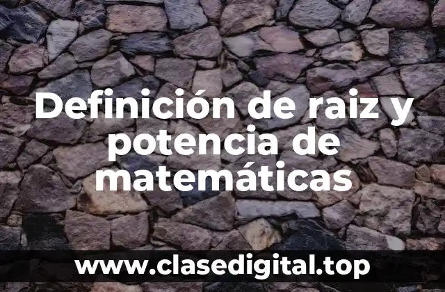 Definición de raiz y potencia de matemáticas