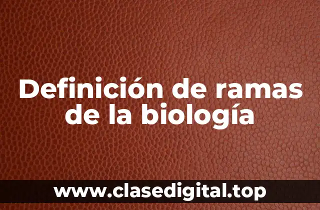 Definición de ramas de la biología