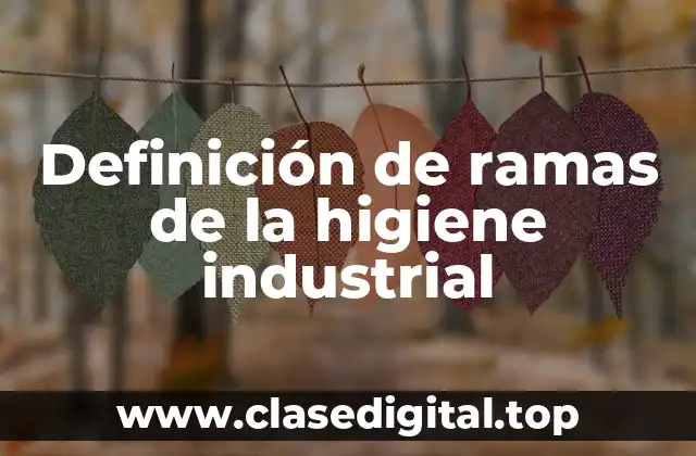 Ejemplos de ramas de la higiene industrial
