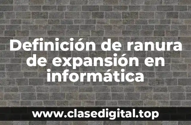 Definición de ranura de expansión en informática