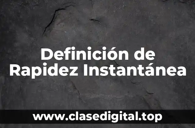 Definición de Rapidez Instantánea