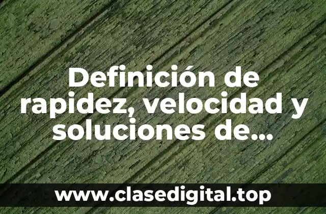 Definición de rapidez, velocidad y soluciones de ejercicios