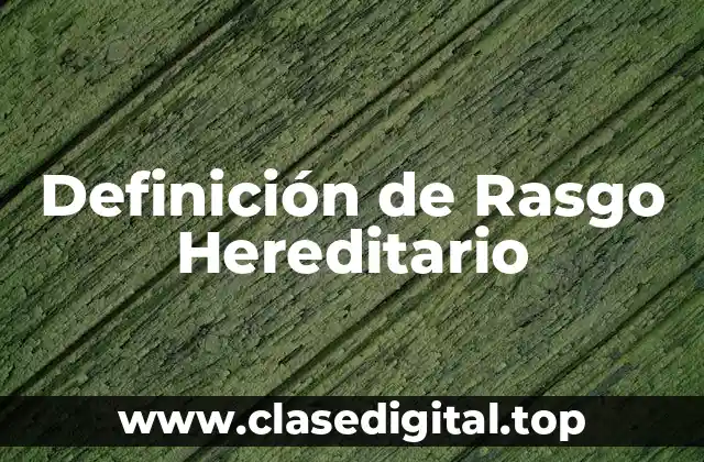Definición Técnica de Rasgo Hereditario