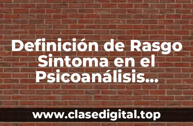 Definición de Rasgo Sintoma en el Psicoanálisis REDALYC