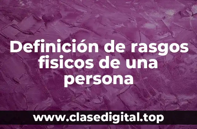 Definición de rasgos fisicos de una persona