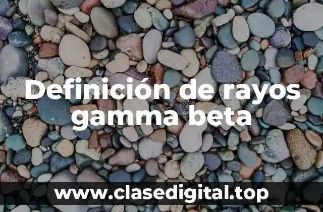 Definición de rayos gamma beta