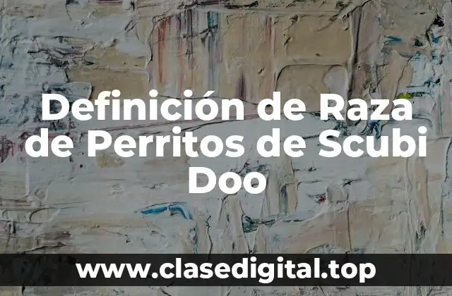 Definición de Raza de Perritos de Scubi Doo
