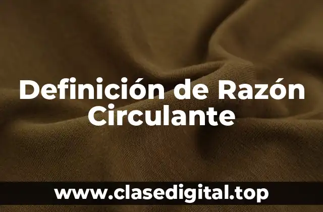 Definición Técnica de Razón Circulante