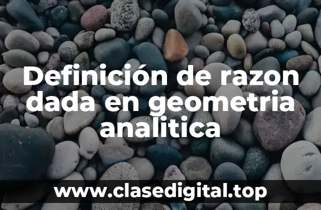 Definición de razon dada en geometria analitica