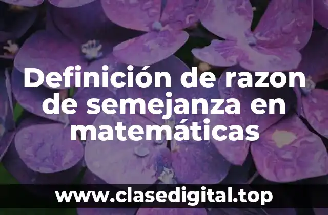 Definición de razon de semejanza en matemáticas