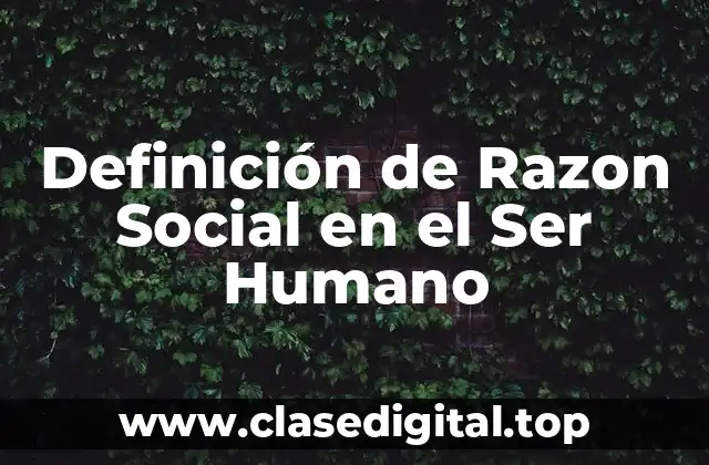 Definición Técnica de Razon Social en el Ser Humano