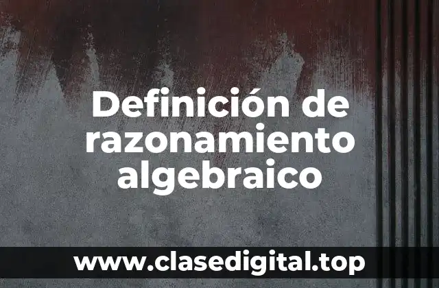 Definición de razonamiento algebraico
