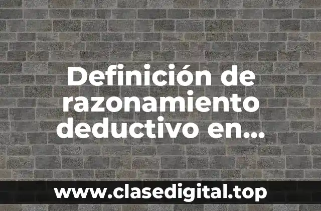 Definición de razonamiento deductivo en matemáticas