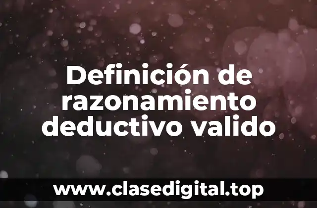 Definición de razonamiento deductivo valido