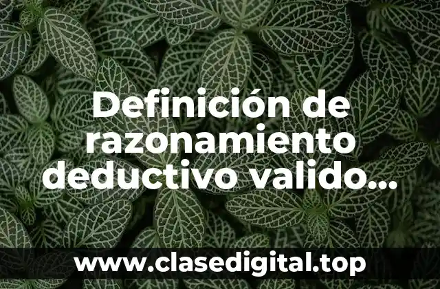 Definición de razonamiento deductivo valido pero incorrecto