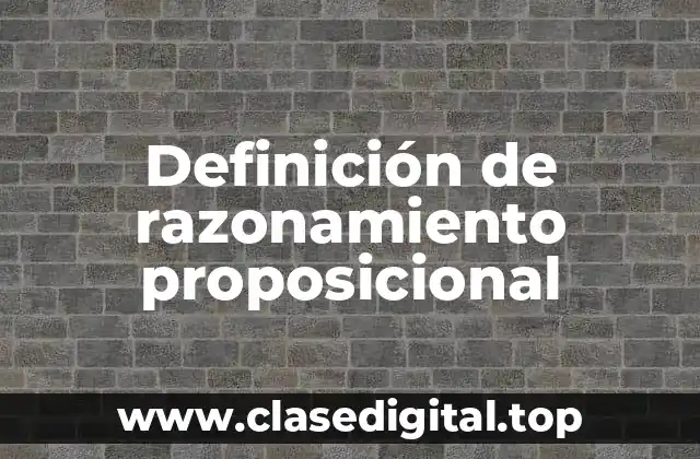 Definición de razonamiento proposicional