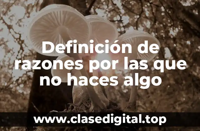 Definición de razones por las que no haces algo