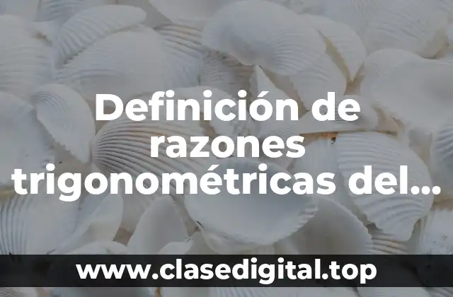 Definición de razones trigonométricas del triángulo rectángulo