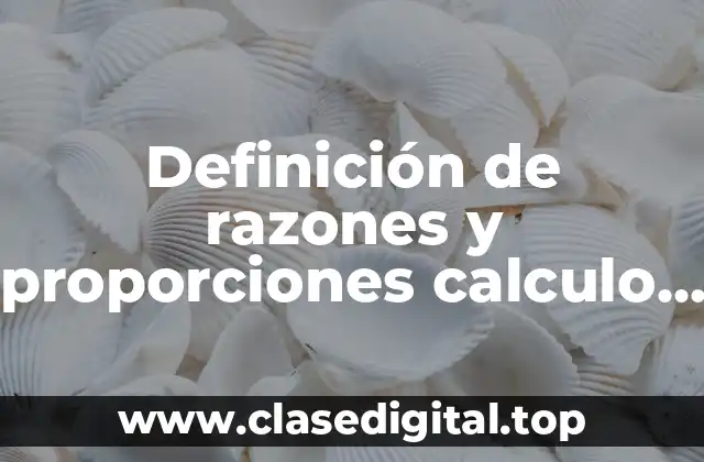Definición de razones y proporciones calculo mercantil