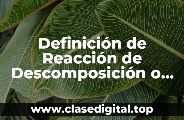 Definición de Reacción de Descomposición o Análisis